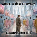 68. Aldous Huxley – Když se dystopie stane návodem (Konec civilizace)